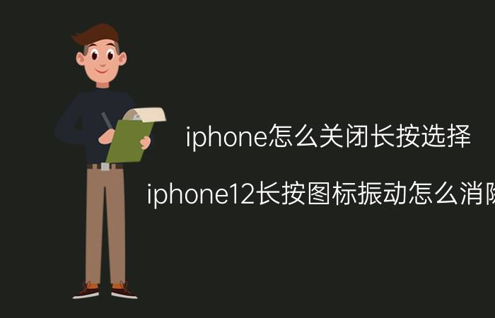 iphone怎么关闭长按选择 iphone12长按图标振动怎么消除？